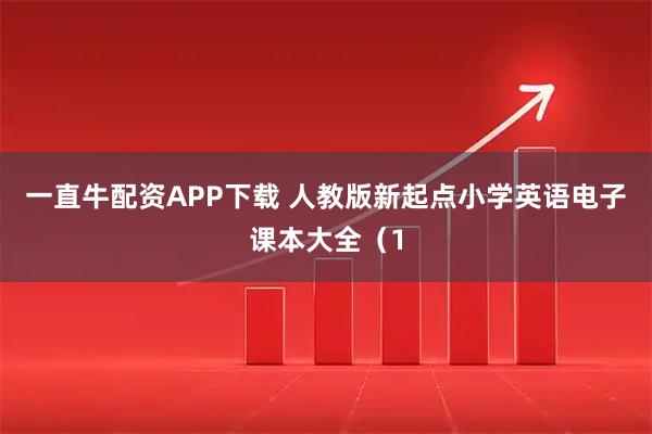 一直牛配资APP下载 人教版新起点小学英语电子课本大全(1