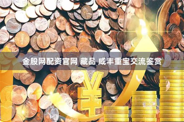 金股网配资官网 藏品 咸丰重宝交流鉴赏
